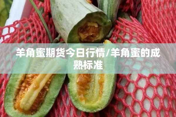 羊角蜜期货今日行情/羊角蜜的成熟标准