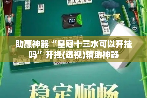助赢神器“皇冠十三水可以开挂吗	”开挂(透视)辅助神器