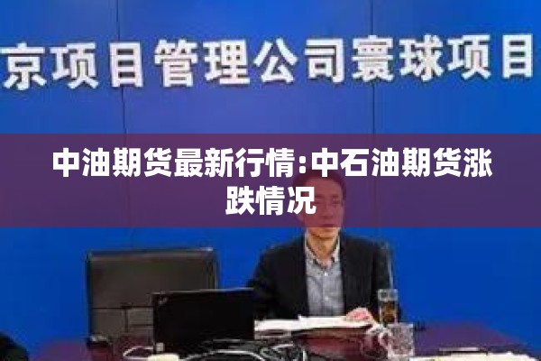 中油期货最新行情:中石油期货涨跌情况