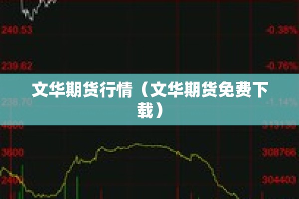 文华期货行情（文华期货免费下载）