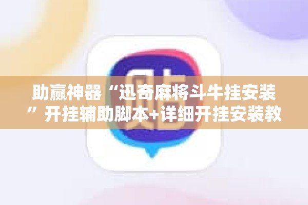 助赢神器“迅奇麻将斗牛挂安装”开挂辅助脚本+详细开挂安装教程