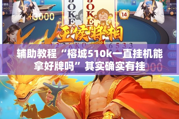 辅助教程“榕城510k一直挂机能拿好牌吗	”其实确实有挂