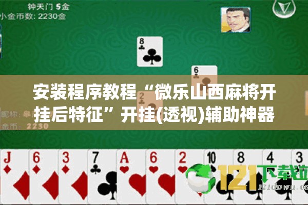 安装程序教程“微乐山西麻将开挂后特征	”开挂(透视)辅助神器
