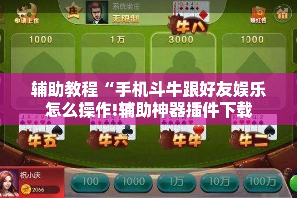 辅助教程“手机斗牛跟好友娱乐怎么操作!辅助神器插件下载 辅助教程“手机斗牛跟好友娱乐怎么操作!辅助神器插件下载