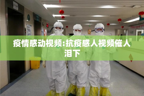 疫情感动视频:抗疫感人视频催人泪下