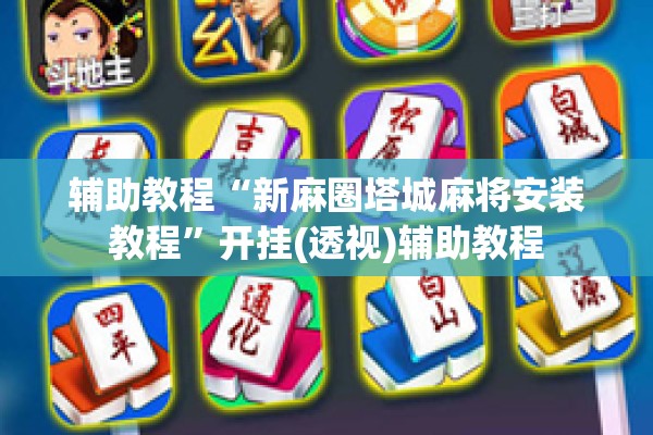 辅助教程“新麻圈塔城麻将安装教程	”开挂(透视)辅助教程