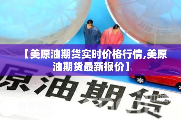 【美原油期货实时价格行情,美原油期货最新报价】