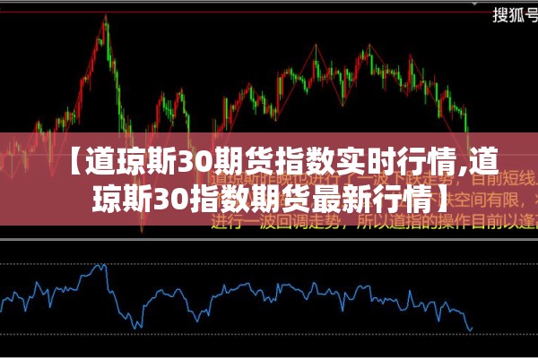 【道琼斯30期货指数实时行情,道琼斯30指数期货最新行情】