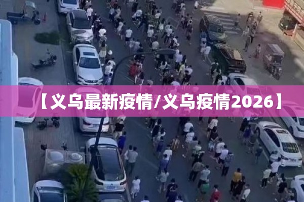 【义乌最新疫情/义乌疫情2026】