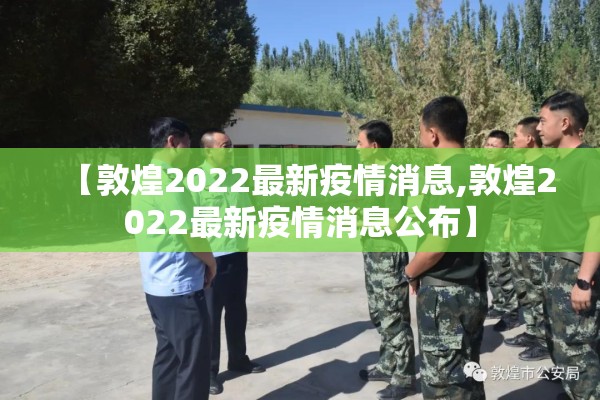 【敦煌2022最新疫情消息,敦煌2022最新疫情消息公布】