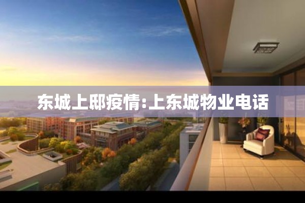 东城上邸疫情:上东城物业电话 东城上邸疫情:上东城物业电话
