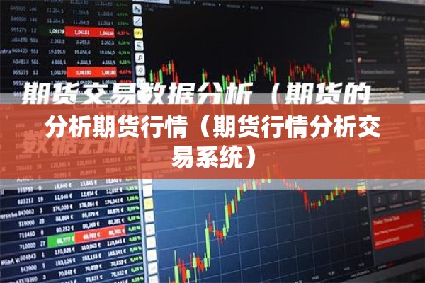 分析期货行情(期货行情分析交易系统) 分析期货行情(期货行情分析交易系统)