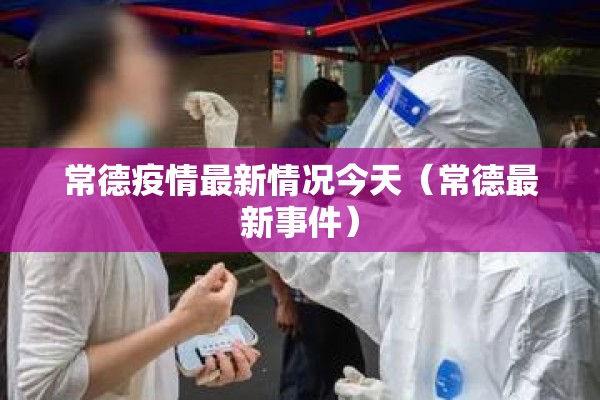 常德疫情最新情况今天（常德最新事件）