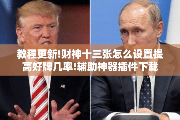 教程更新!财神十三张怎么设置提高好牌几率!辅助神器插件下载