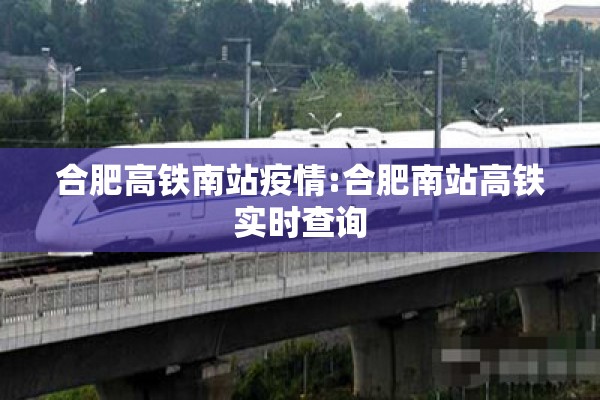 合肥高铁南站疫情:合肥南站高铁实时查询