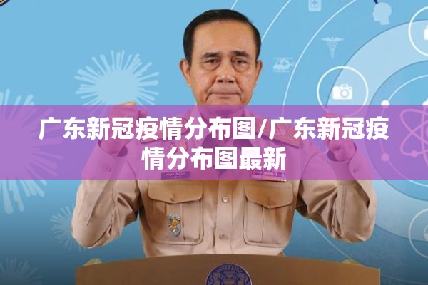 广东新冠疫情分布图/广东新冠疫情分布图最新 广东新冠疫情分布图/广东新冠疫情分布图最新