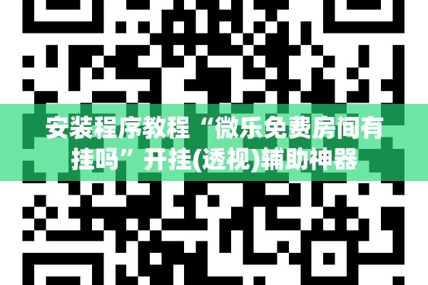 安装程序教程“微乐免费房间有挂吗	”开挂(透视)辅助神器