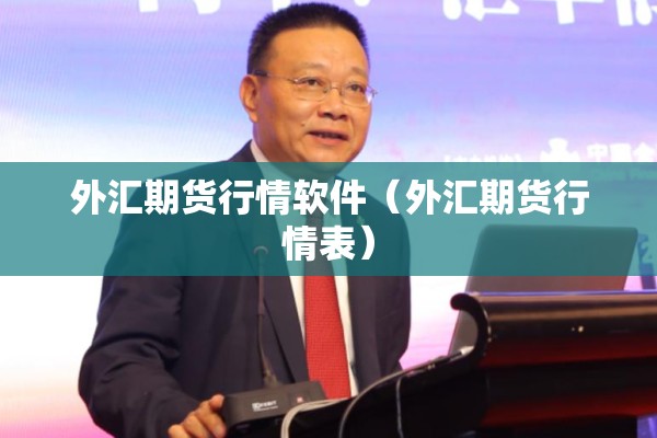 外汇期货行情软件(外汇期货行情表) 外汇期货行情软件(外汇期货行情表)