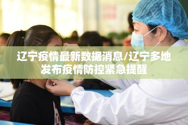 辽宁疫情最新数据消息/辽宁多地发布疫情防控紧急提醒 辽宁疫情最新数据消息/辽宁多地发布疫情防控紧急提醒