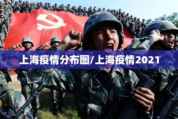上海疫情分布图/上海疫情2021 上海疫情分布图/上海疫情2021