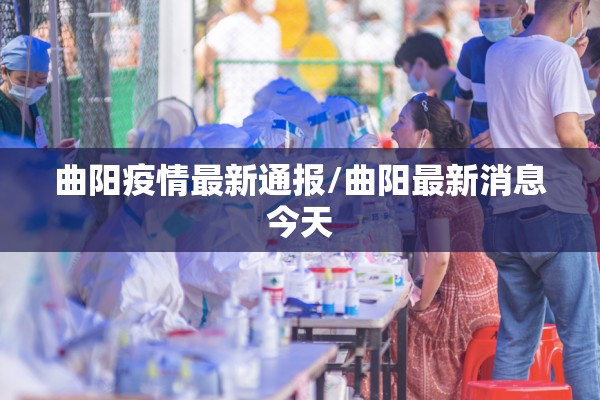曲阳疫情最新通报/曲阳最新消息今天 曲阳疫情最新通报/曲阳最新消息今天