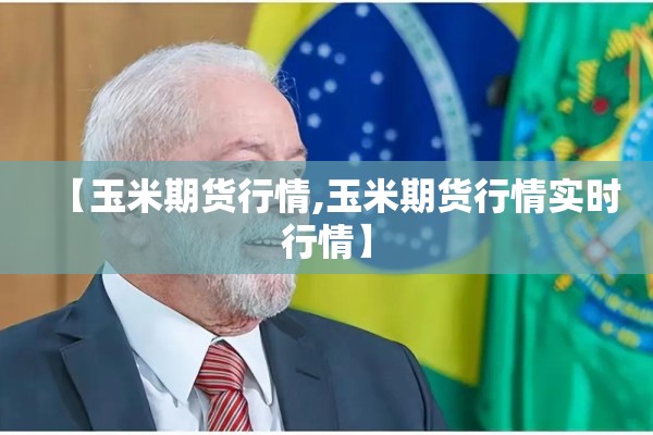 【玉米期货行情,玉米期货行情实时行情】 【玉米期货行情,玉米期货行情实时行情】