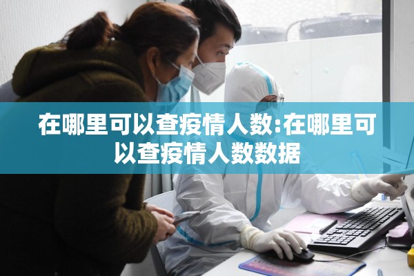 在哪里可以查疫情人数:在哪里可以查疫情人数数据