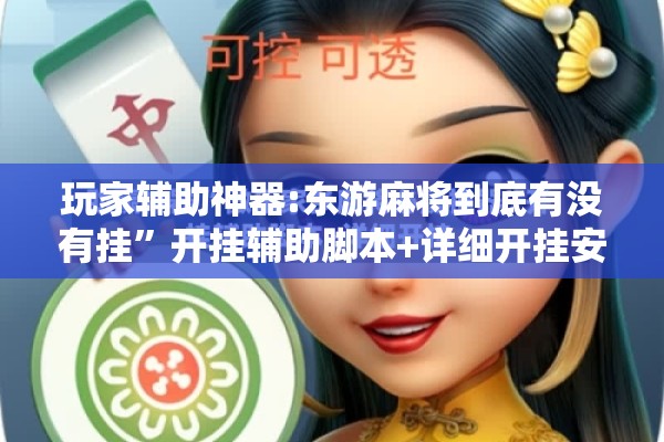 玩家辅助神器:东游麻将到底有没有挂”开挂辅助脚本+详细开挂安装教程