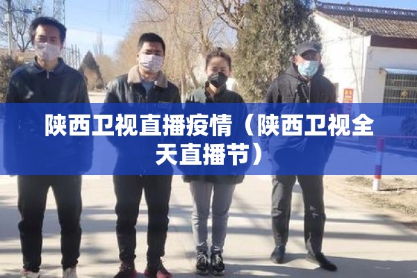 陕西卫视直播疫情（陕西卫视全天直播节）