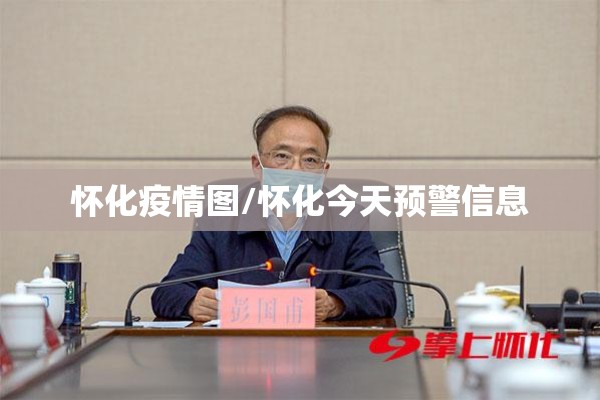 怀化疫情图/怀化今天预警信息