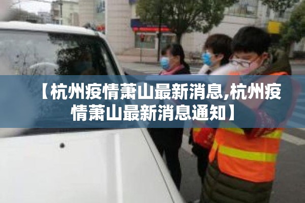 【杭州疫情萧山最新消息,杭州疫情萧山最新消息通知】