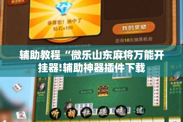 辅助教程“微乐山东麻将万能开挂器!辅助神器插件下载