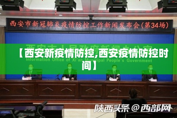 【西安新疫情防控,西安疫情防控时间】 【西安新疫情防控,西安疫情防控时间】