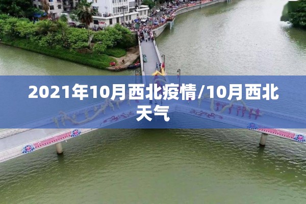 2021年10月西北疫情/10月西北天气 2021年10月西北疫情/10月西北天气