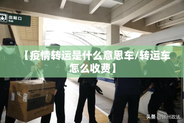 【疫情转运是什么意思车/转运车怎么收费】
