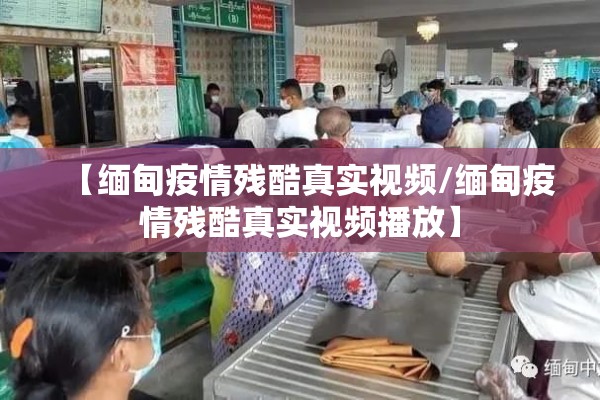 【缅甸疫情残酷真实视频/缅甸疫情残酷真实视频播放】