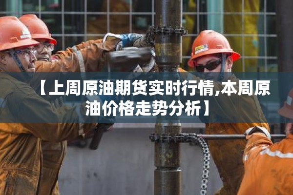 【上周原油期货实时行情,本周原油价格走势分析】 【上周原油期货实时行情,本周原油价格走势分析】