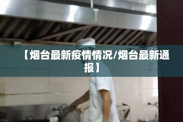【烟台最新疫情情况/烟台最新通报】