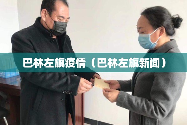 巴林左旗疫情(巴林左旗新闻) 巴林左旗疫情(巴林左旗新闻)