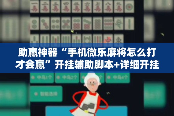 助赢神器“手机微乐麻将怎么打才会赢”开挂辅助脚本+详细开挂安装教程