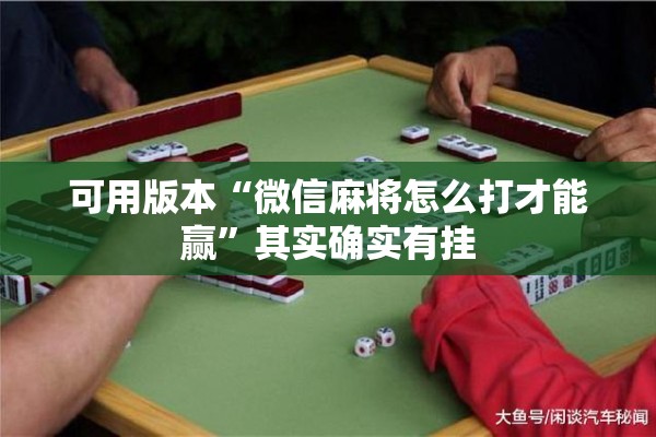 可用版本“微信麻将怎么打才能赢	”其实确实有挂
