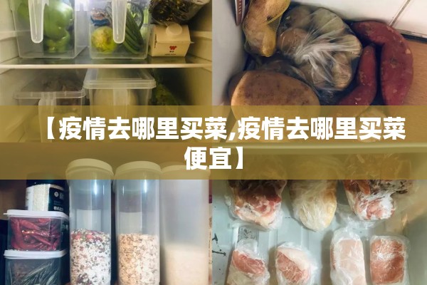 【疫情去哪里买菜,疫情去哪里买菜便宜】 【疫情去哪里买菜,疫情去哪里买菜便宜】
