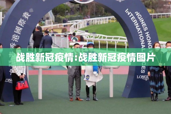 战胜新冠疫情:战胜新冠疫情图片 战胜新冠疫情:战胜新冠疫情图片