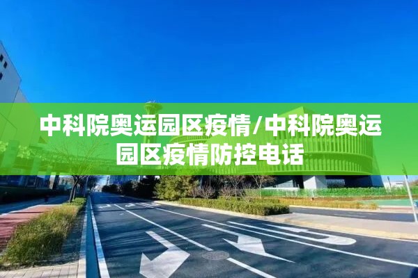 中科院奥运园区疫情/中科院奥运园区疫情防控电话