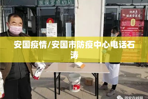 安国疫情/安国市防疫中心电话石涛