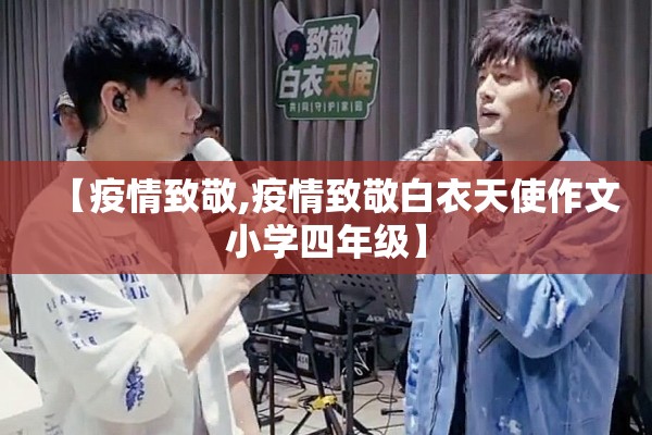 【疫情致敬,疫情致敬白衣天使作文小学四年级】 【疫情致敬,疫情致敬白衣天使作文小学四年级】