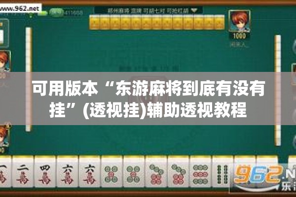 可用版本“东游麻将到底有没有挂”(透视挂)辅助透视教程
