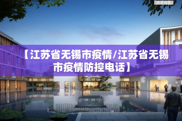 【江苏省无锡市疫情/江苏省无锡市疫情防控电话】