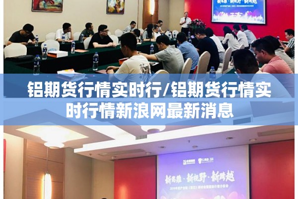 铝期货行情实时行/铝期货行情实时行情新浪网最新消息