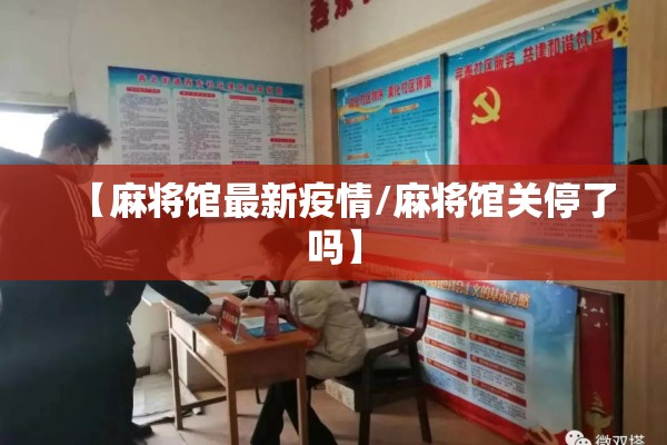 【麻将馆最新疫情/麻将馆关停了吗】